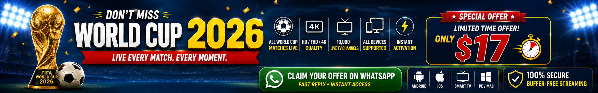 Primary Keywords World Cup 2026 IPTV FIFA World Cup 2026 Live World Cup 2026 Streaming Watch World Cup 2026 Online FIFA 2026 Live Stream World Cup Live TV IPTV World Cup Channels FIFA World Cup IPTV Watch FIFA 2026 Live World Cup 2026 HD Stream Buyer Intent Keywords Best IPTV for World Cup 2026 IPTV Subscription World Cup 2026 Buy IPTV for World Cup World Cup IPTV Package Sports IPTV 2026 Premium IPTV World Cup IPTV with World Cup Channels Cheap IPTV World Cup 2026 IPTV Free Trial World Cup IPTV Sports Package Long-Tail Keywords How to watch World Cup 2026 live Best IPTV service for FIFA World Cup 2026 Watch all World Cup matches live IPTV World Cup 2026 4K streaming IPTV for football fans Live football IPTV subscription FIFA World Cup 2026 channels list Watch World Cup on Smart TV IPTV for Android TV World Cup World Cup live stream without cable Device-Based Keywords World Cup IPTV Android World Cup IPTV Firestick World Cup IPTV Smart TV World Cup IPTV iPhone World Cup IPTV iOS World Cup IPTV Windows World Cup IPTV Mac IPTV for Samsung TV IPTV for LG Smart TV High CTR Ad Headlines Watch Every World Cup 2026 Match Live FIFA World Cup 2026 in HD & 4K Never Miss a World Cup Goal All World Cup Matches – One IPTV Subscription Stream World Cup 2026 Anywhere Instant IPTV Access for FIFA 2026 World Cup 2026 Live on All Devices Best Sports IPTV for FIFA Fans Limited Time World Cup IPTV Offer Watch FIFA 2026 Without Cable